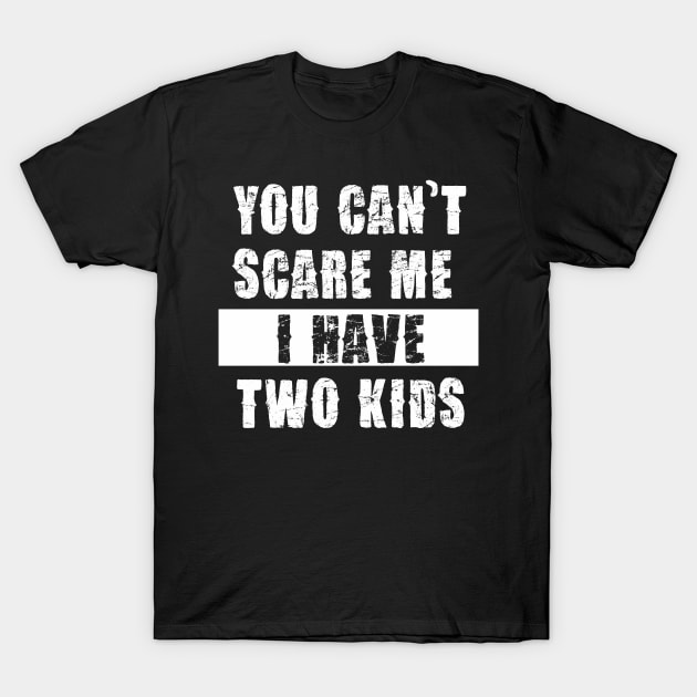 YOU CAN'T SCARE ME I HAVE TWO KIDS T-Shirt by Pannolinno